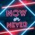 Now or never Now or never